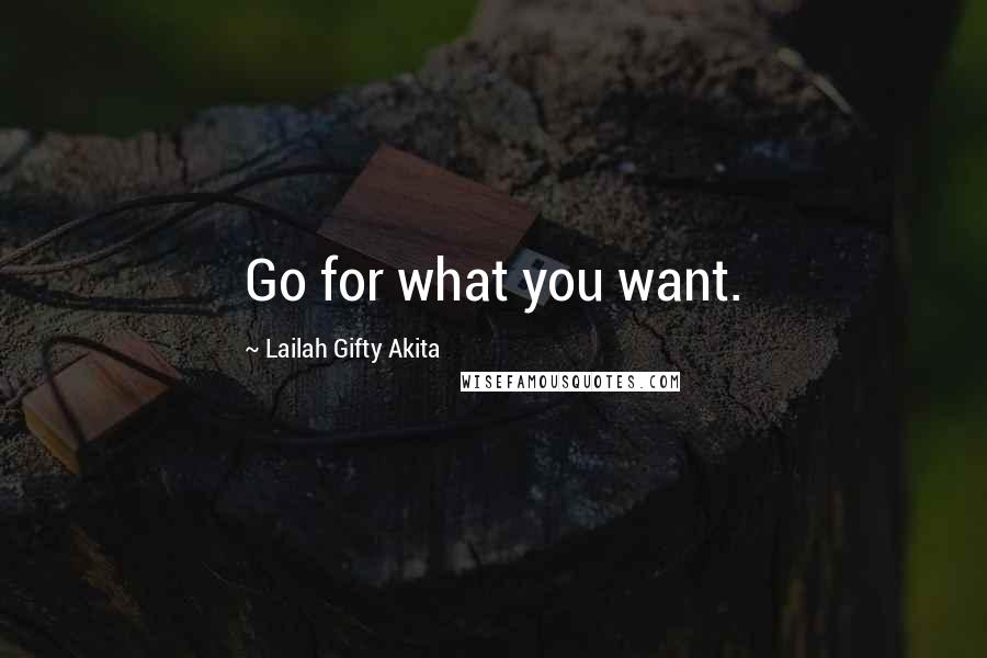 Lailah Gifty Akita Quotes: Go for what you want.