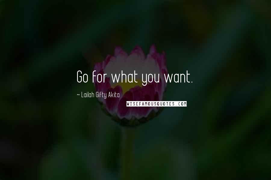 Lailah Gifty Akita Quotes: Go for what you want.