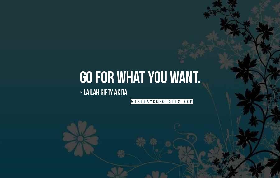 Lailah Gifty Akita Quotes: Go for what you want.