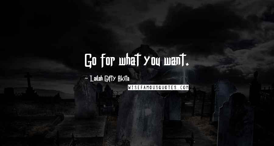 Lailah Gifty Akita Quotes: Go for what you want.