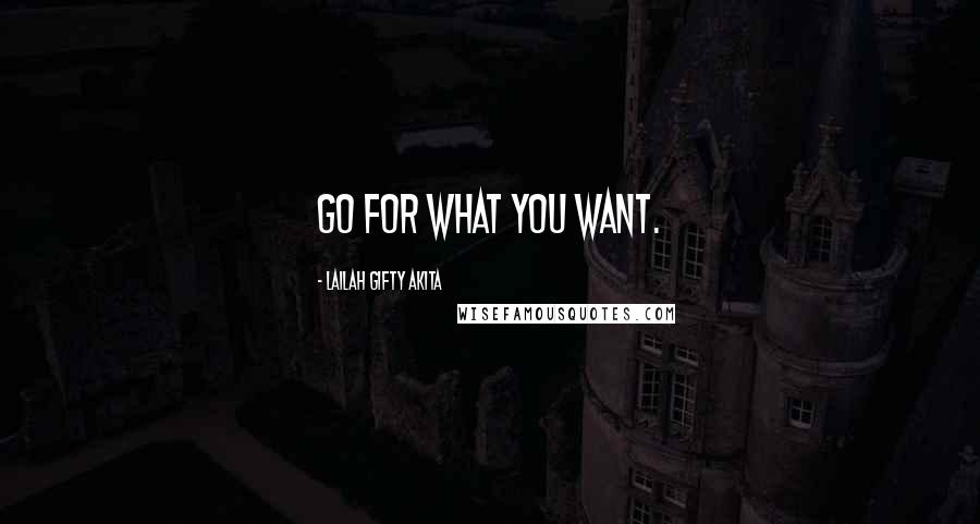 Lailah Gifty Akita Quotes: Go for what you want.