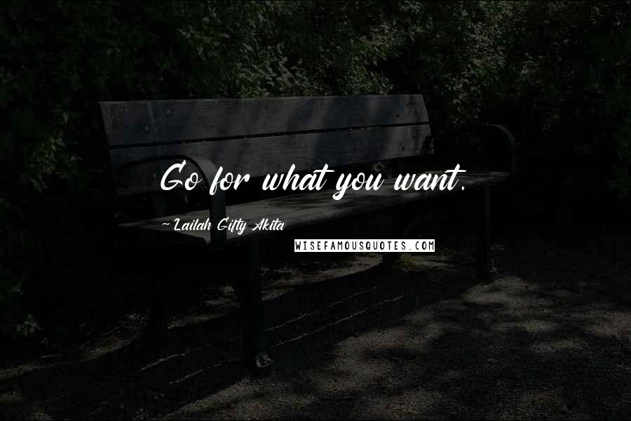 Lailah Gifty Akita Quotes: Go for what you want.