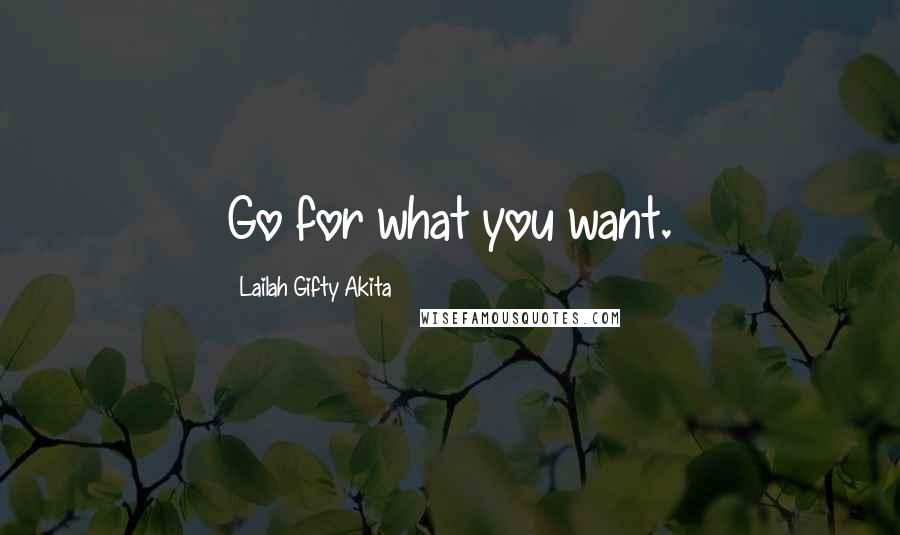 Lailah Gifty Akita Quotes: Go for what you want.