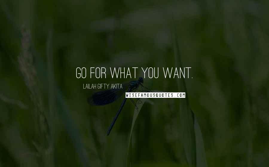 Lailah Gifty Akita Quotes: Go for what you want.