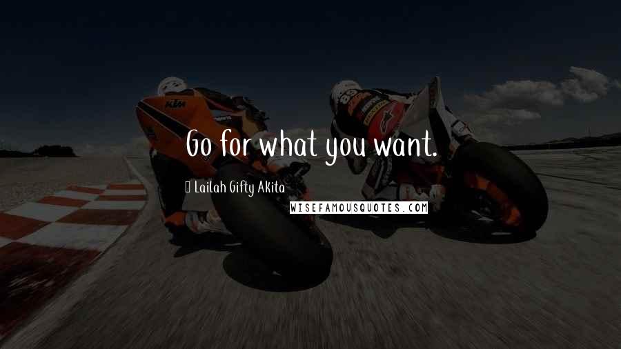 Lailah Gifty Akita Quotes: Go for what you want.