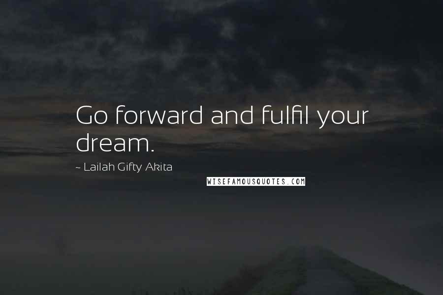 Lailah Gifty Akita Quotes: Go forward and fulfil your dream.