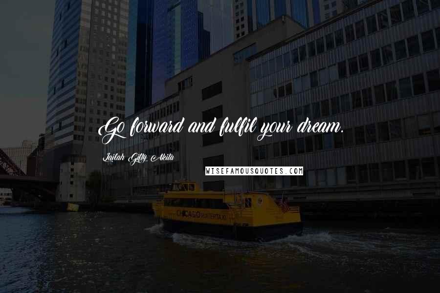 Lailah Gifty Akita Quotes: Go forward and fulfil your dream.