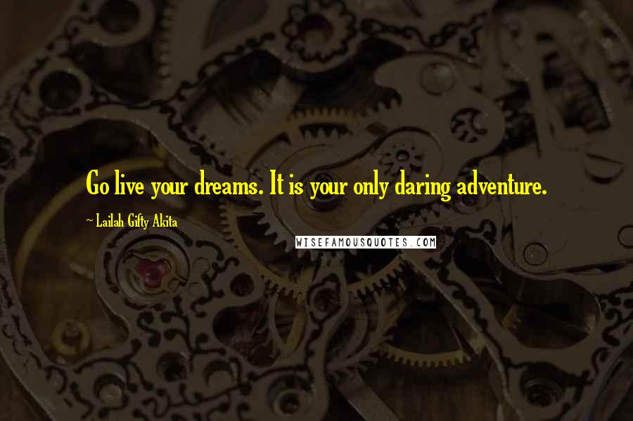 Lailah Gifty Akita Quotes: Go live your dreams. It is your only daring adventure.