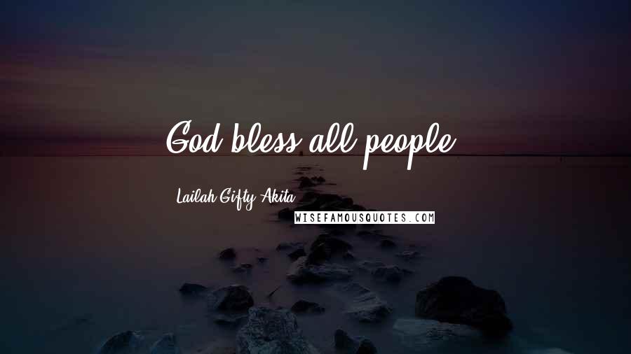 Lailah Gifty Akita Quotes: God bless all people.