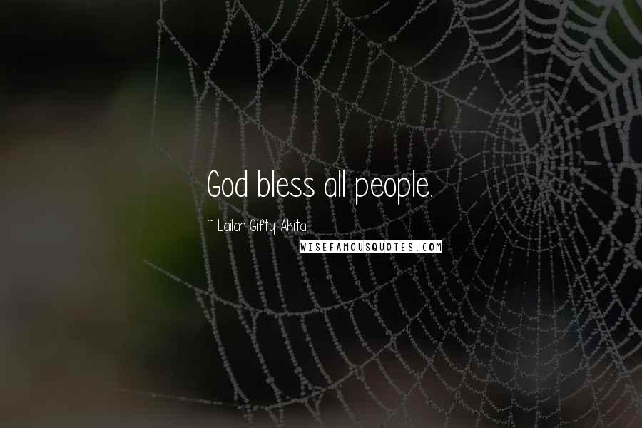 Lailah Gifty Akita Quotes: God bless all people.