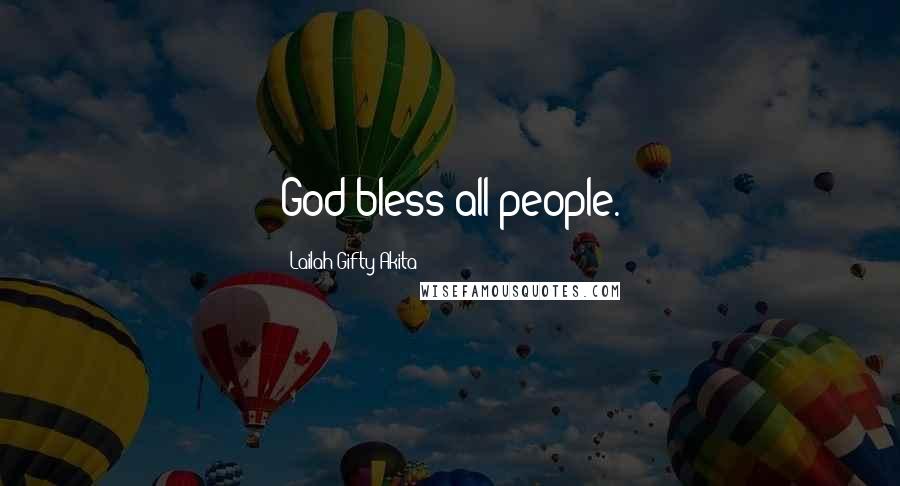 Lailah Gifty Akita Quotes: God bless all people.