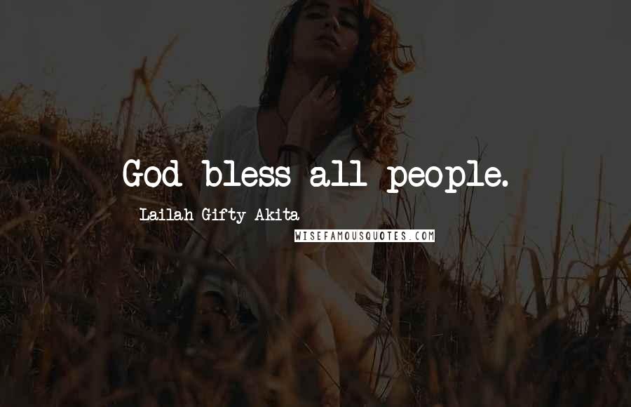 Lailah Gifty Akita Quotes: God bless all people.
