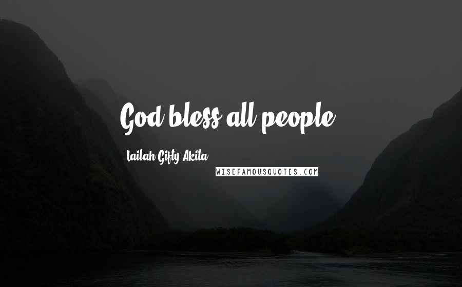 Lailah Gifty Akita Quotes: God bless all people.