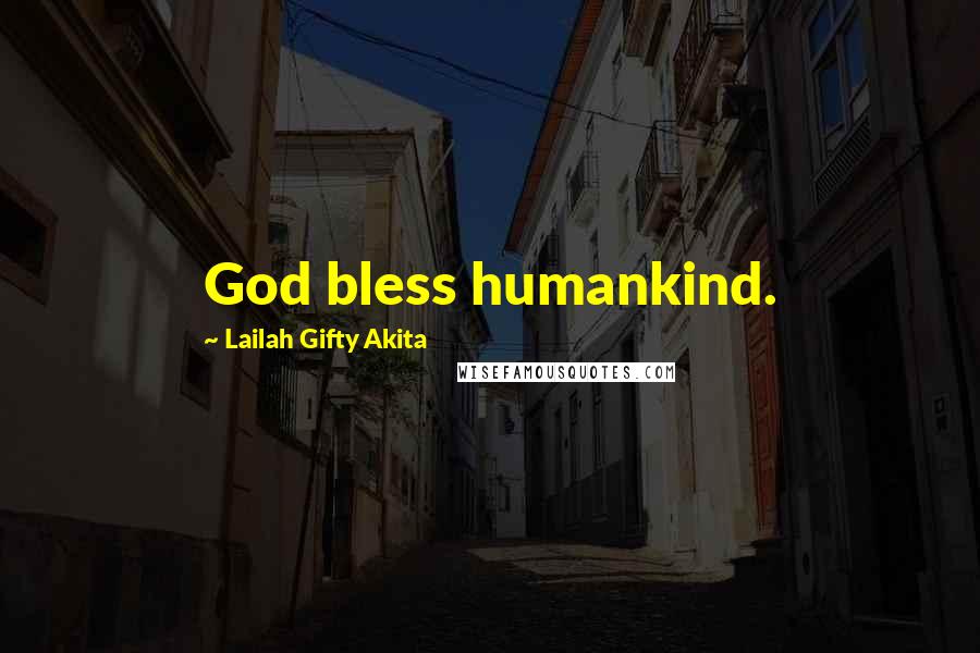 Lailah Gifty Akita Quotes: God bless humankind.