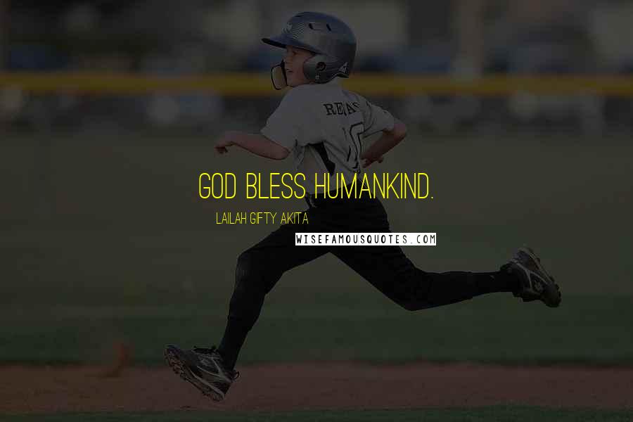 Lailah Gifty Akita Quotes: God bless humankind.