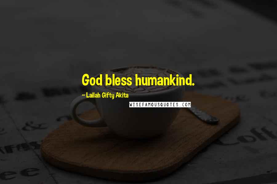 Lailah Gifty Akita Quotes: God bless humankind.