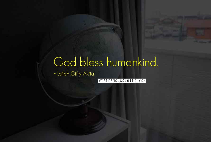 Lailah Gifty Akita Quotes: God bless humankind.