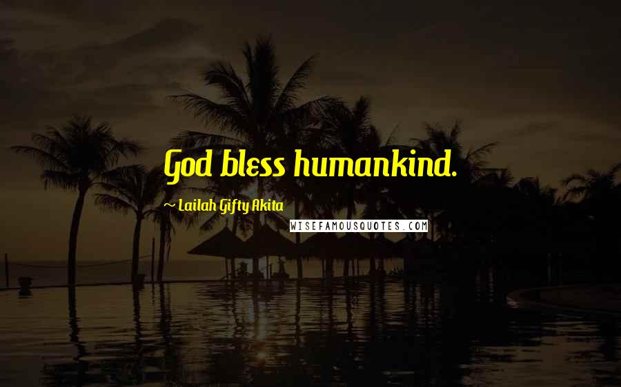 Lailah Gifty Akita Quotes: God bless humankind.