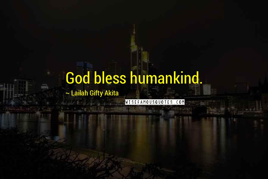 Lailah Gifty Akita Quotes: God bless humankind.