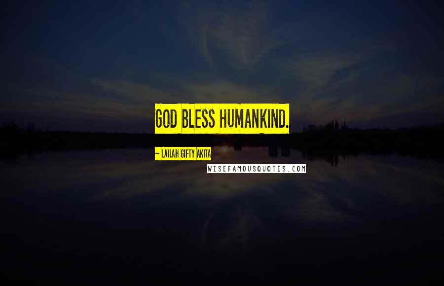 Lailah Gifty Akita Quotes: God bless humankind.