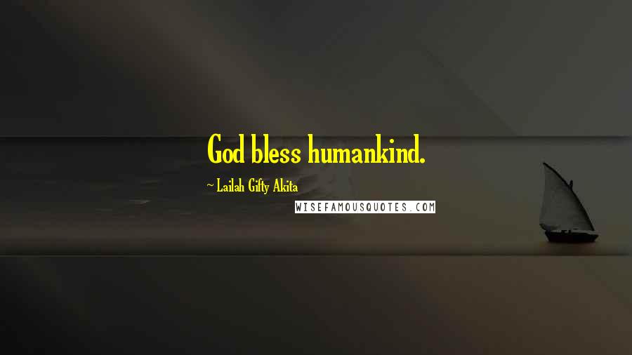 Lailah Gifty Akita Quotes: God bless humankind.