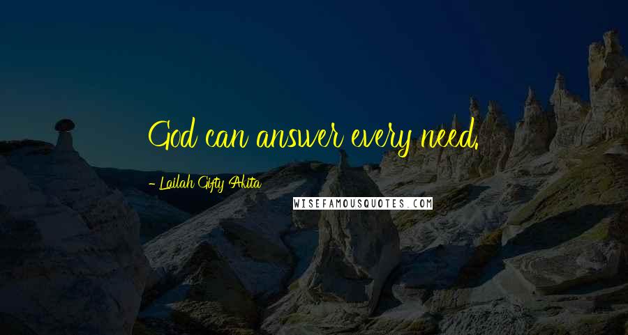 Lailah Gifty Akita Quotes: God can answer every need.