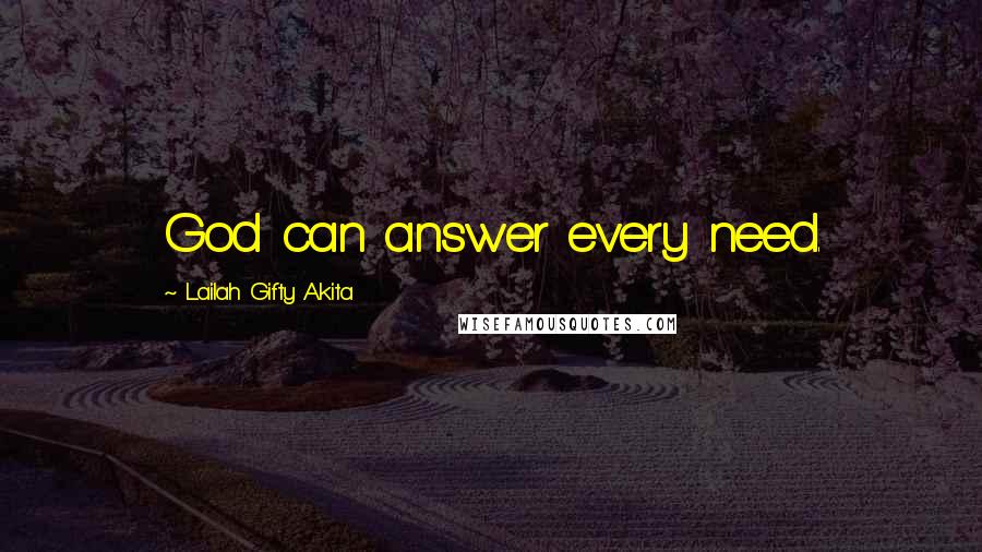 Lailah Gifty Akita Quotes: God can answer every need.