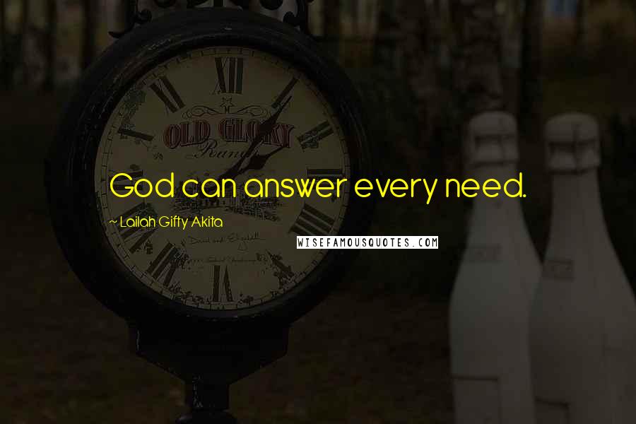 Lailah Gifty Akita Quotes: God can answer every need.
