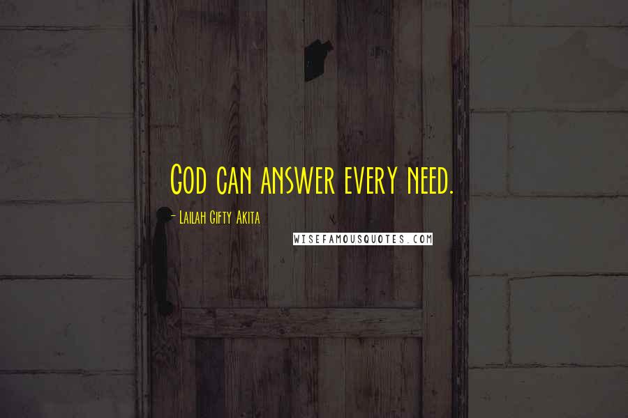 Lailah Gifty Akita Quotes: God can answer every need.