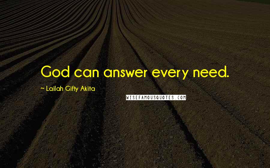 Lailah Gifty Akita Quotes: God can answer every need.