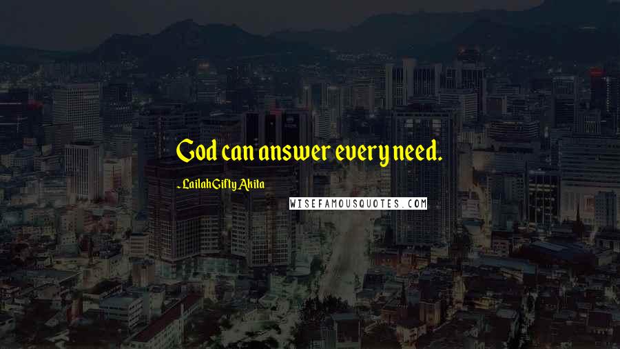 Lailah Gifty Akita Quotes: God can answer every need.