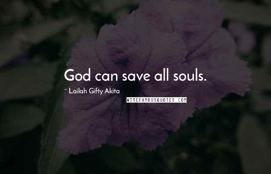 Lailah Gifty Akita Quotes: God can save all souls.