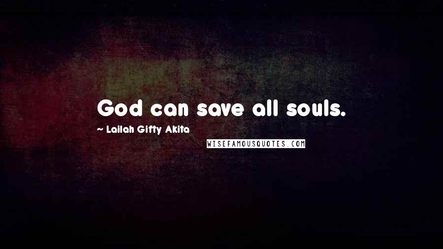 Lailah Gifty Akita Quotes: God can save all souls.