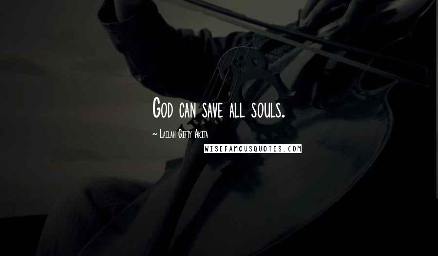 Lailah Gifty Akita Quotes: God can save all souls.