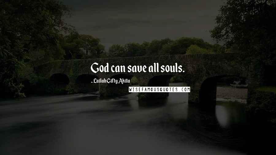 Lailah Gifty Akita Quotes: God can save all souls.