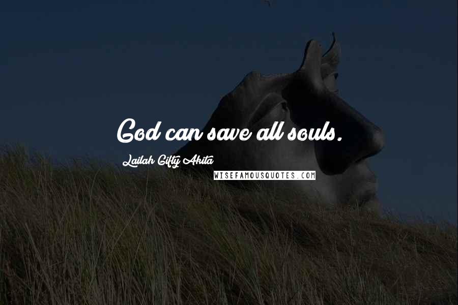 Lailah Gifty Akita Quotes: God can save all souls.