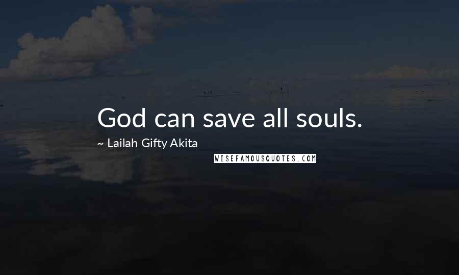 Lailah Gifty Akita Quotes: God can save all souls.