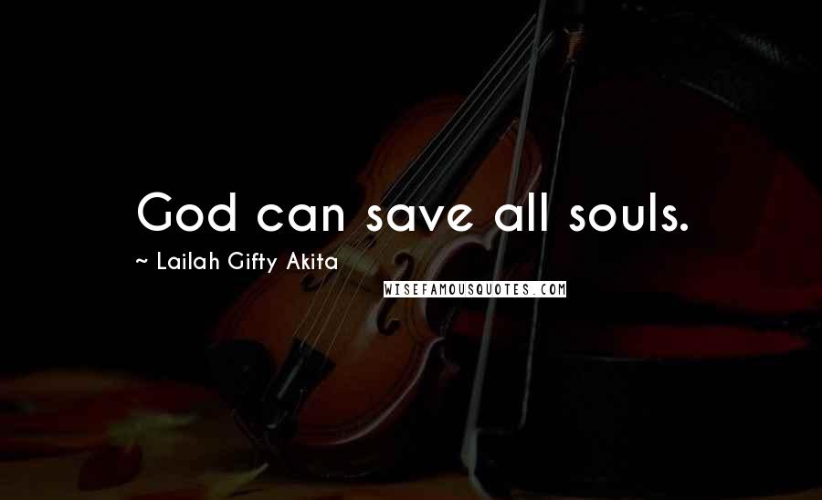 Lailah Gifty Akita Quotes: God can save all souls.