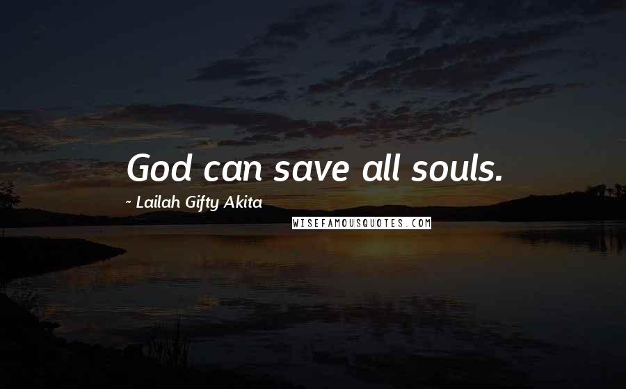 Lailah Gifty Akita Quotes: God can save all souls.