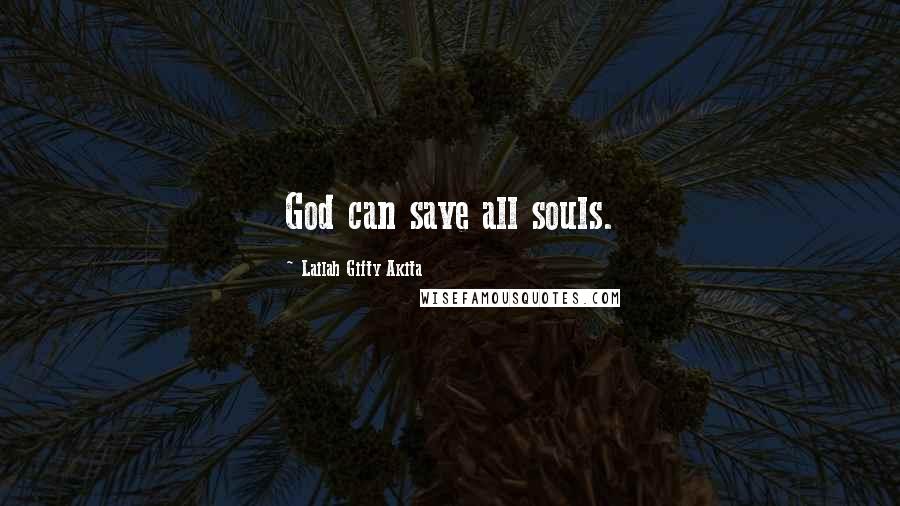 Lailah Gifty Akita Quotes: God can save all souls.