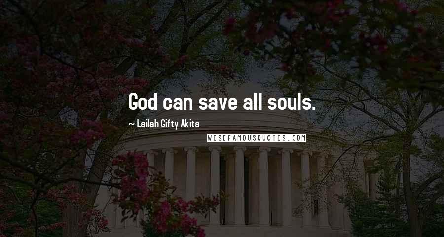 Lailah Gifty Akita Quotes: God can save all souls.