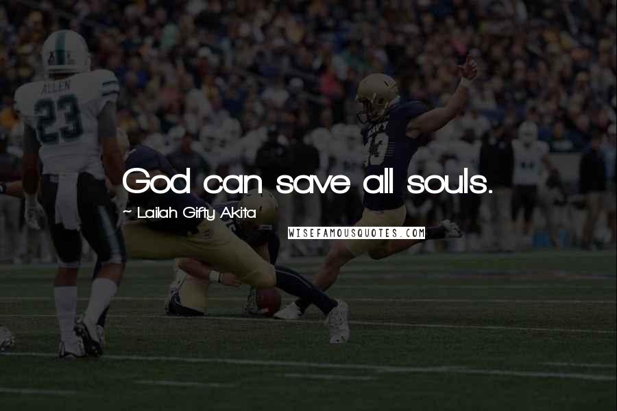 Lailah Gifty Akita Quotes: God can save all souls.