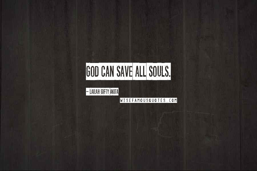 Lailah Gifty Akita Quotes: God can save all souls.