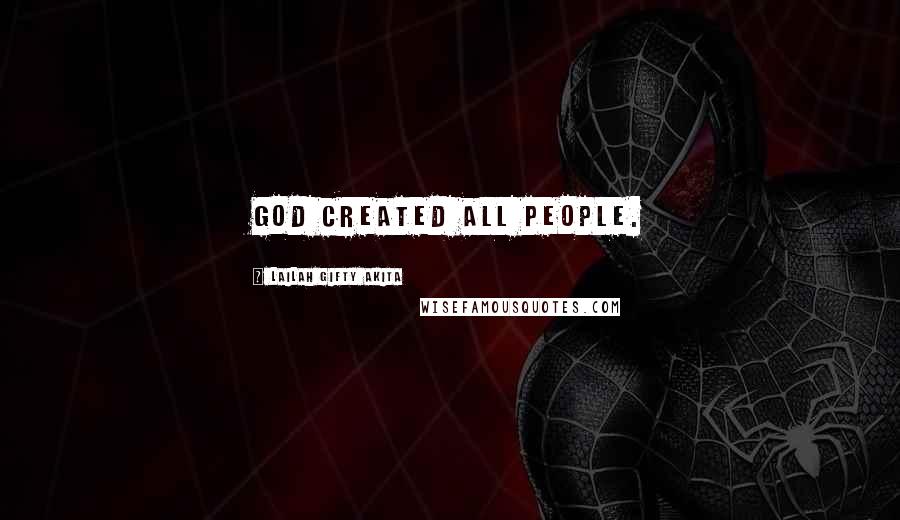 Lailah Gifty Akita Quotes: God created all people.