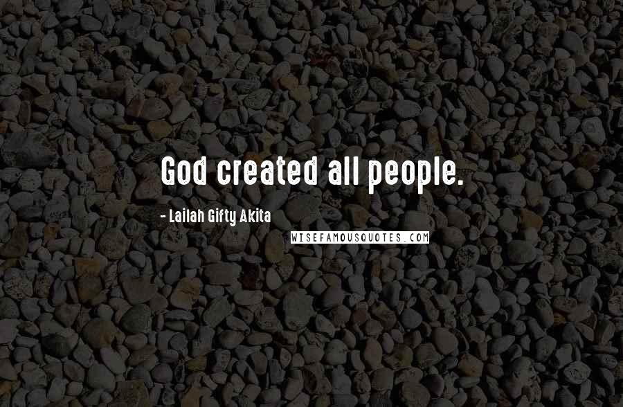 Lailah Gifty Akita Quotes: God created all people.