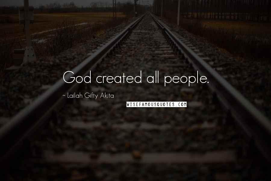 Lailah Gifty Akita Quotes: God created all people.