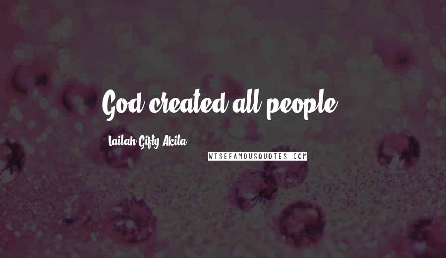 Lailah Gifty Akita Quotes: God created all people.