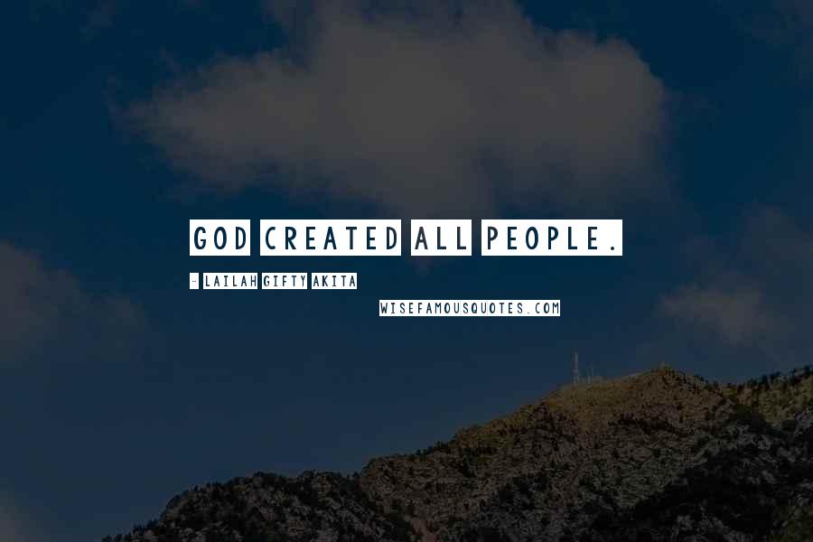Lailah Gifty Akita Quotes: God created all people.