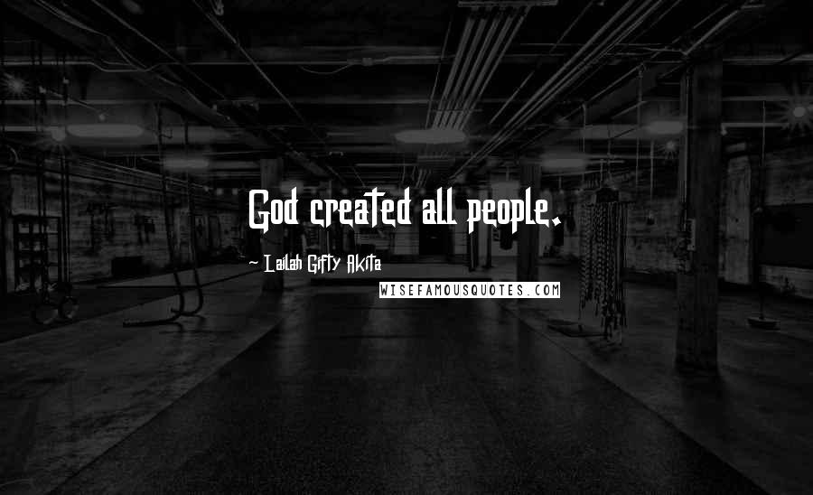 Lailah Gifty Akita Quotes: God created all people.