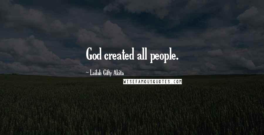 Lailah Gifty Akita Quotes: God created all people.